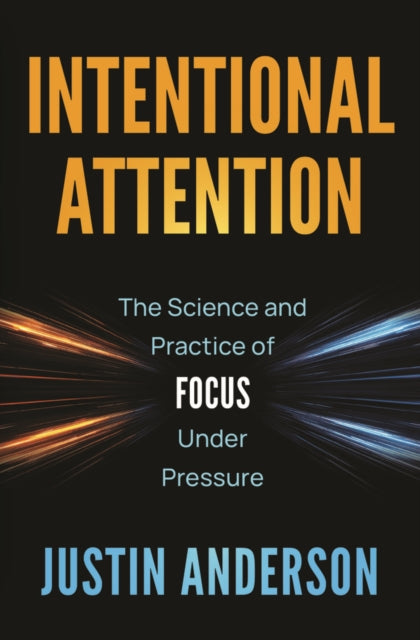 Intentional Attention: The Science and Practice of Focus Under Pressure