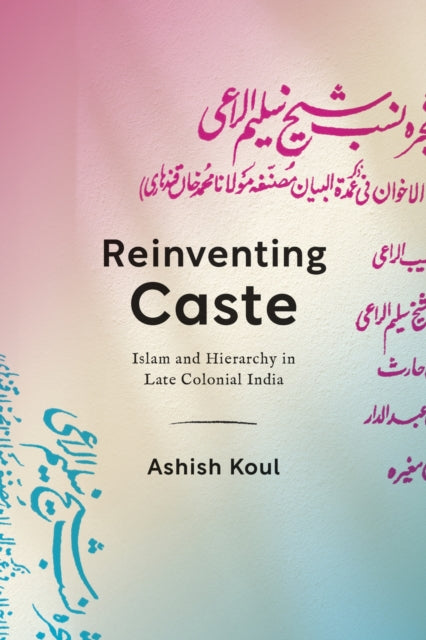 Reinventing Caste: Islam and Hierarchy in Late Colonial India