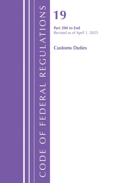 Code of Federal Regulations, Title 19 Customs Duties 200 - End, Revised as of April 1, 2025