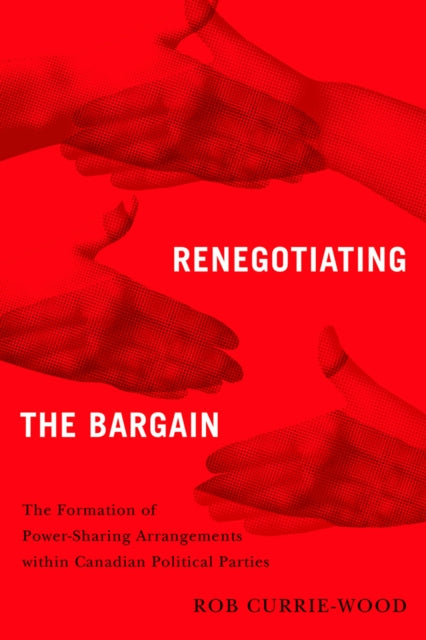 Renegotiating the Bargain: The Formation of Power-Sharing Arrangements Within Canadian Political Parties
