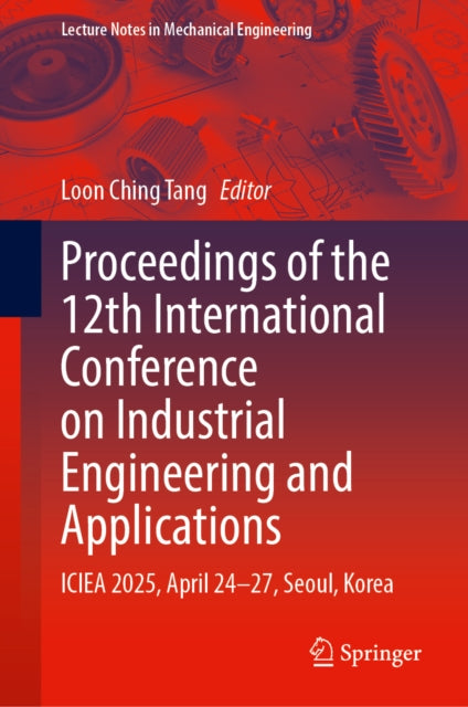 Proceedings of the 12th International Conference on Industrial Engineering and Applications: ICIEA 2025, April 24–27, Seoul, Korea