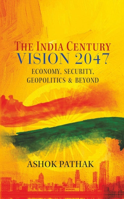 The India Century Vision 2047: Economy, Security, Geopolitics & Beyond