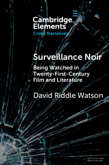 Surveillance Noir: Being Watched in Twenty-First-Century Film and Literature