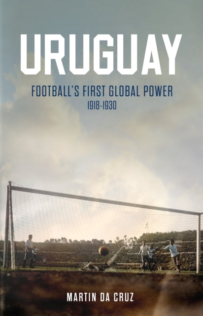 Uruguay: Football’s First Global Power, 1918-1930