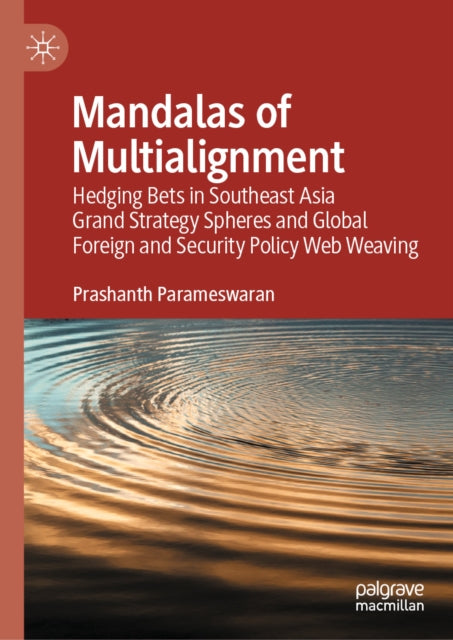 Mandalas of Multialignment: Hedging Bets in Southeast Asia Grand Strategy Spheres, Foreign and Security Policy Webs, and Global Geopolitics and Geoeconomics