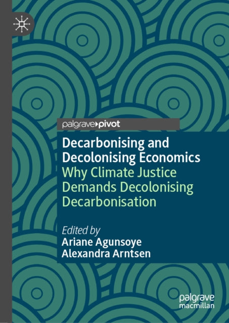 Decarbonising and Decolonising Economics: Why Climate Justice Demands Decolonising Decarbonisation