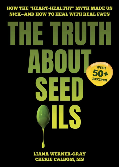 The Truth About Seed Oils: How the "Heart-Healthy" Myth Made Us Sick—and How to Heal with Real Fats