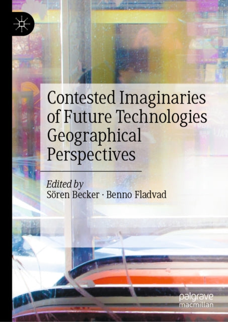 Contested Imaginaries of Future Technologies: Geographical Perspectives