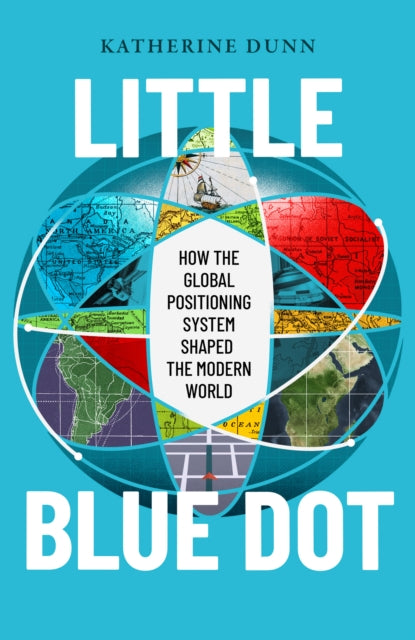 Little Blue Dot: How the Global Positioning System Shaped the Modern World