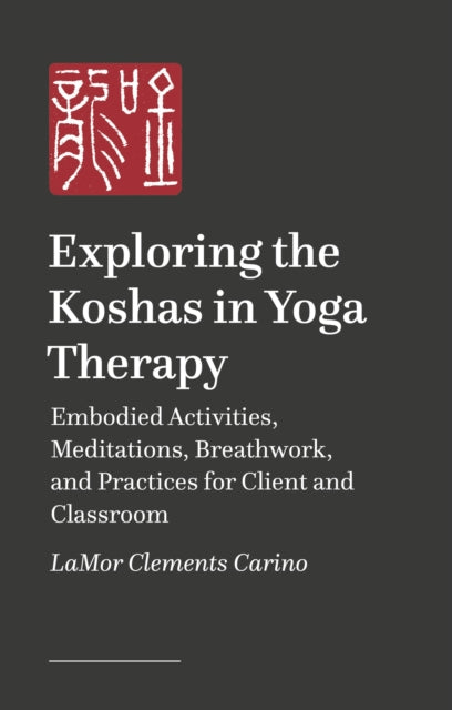 Exploring the Koshas in Yoga Therapy: An Embodied Approach for Client and Classroom