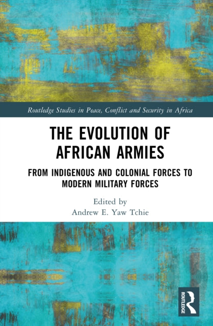 The Evolution of African Armies: From Indigenous and Colonial Forces to Modern Military Forces