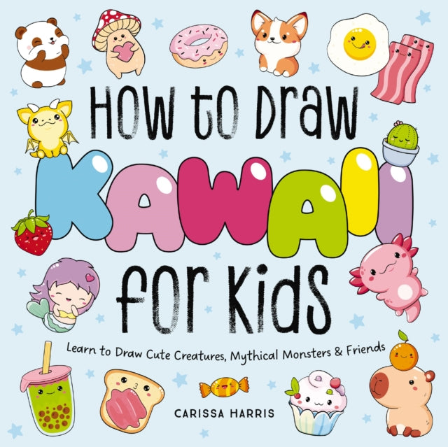 How to Draw Kawaii For Kids: Learn to Draw Cute Creatures, Mythical Monsters and Friends