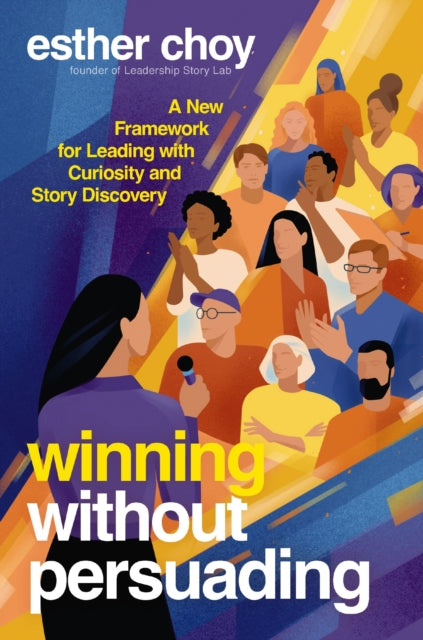 Winning Without Persuading: A New Framework for Leading with Curiosity and Story Discovery