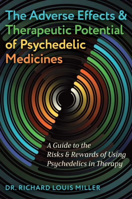 The Adverse Effects and Therapeutic Potential of Psychedelic Medicines: A Guide to the Risks and Rewards of Using Psychedelics in Therapy