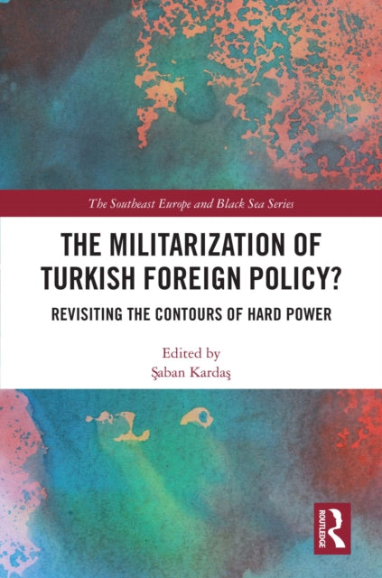 The Militarization of Turkish Foreign Policy?: Revisiting the Contours of Hard Power