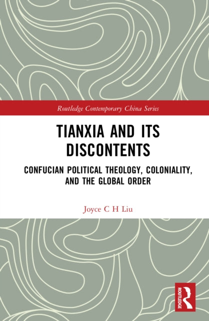 Tianxia and Its Discontents: Confucian Political Theology, Coloniality, and the Global Order