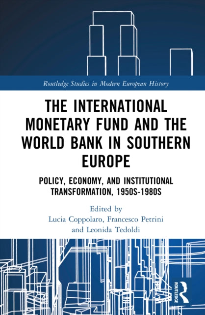 The International Monetary Fund and the World Bank in Southern Europe: Policy, Economy and Institutional Transformation, 1950s-1980s