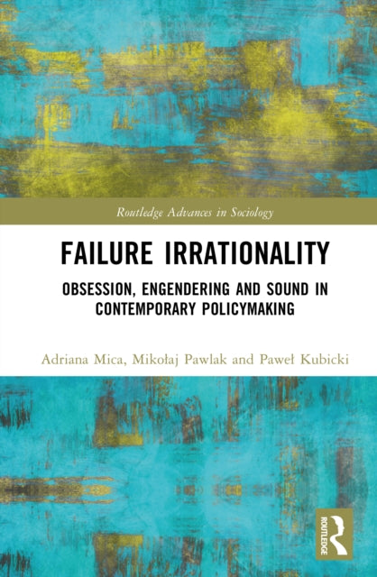 Failure Irrationality: Obsession, Engendering and Sound in Contemporary Policymaking