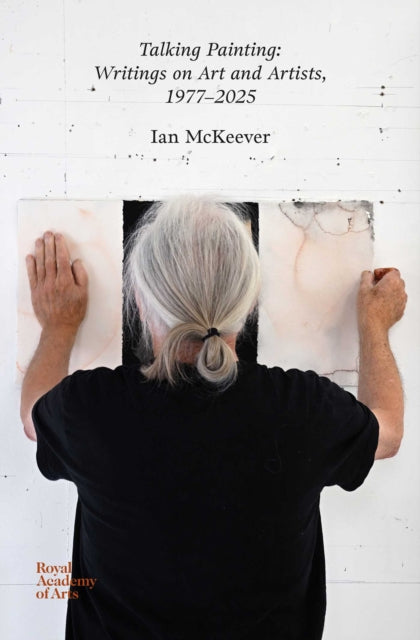 Talking Painting: Writings on Art and Artists, 1977–2025: Ian McKeever