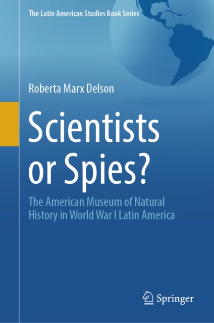 Scientists or Spies?: The American Museum of Natural History in World War I Latin America