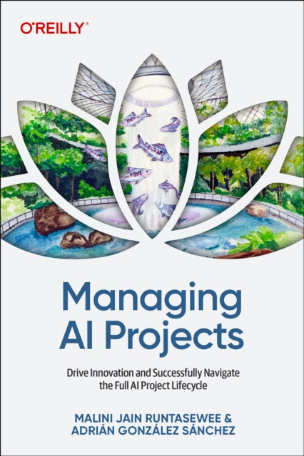 Managing AI Projects: Drive Innovation and Successfully Navigate the Full AI Project Lifecycle