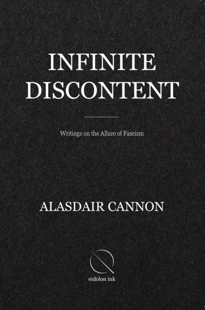 Infinite Discontent: Writings on the Allure of Fascism