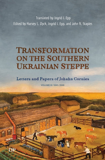 Transformation on the Southern Ukrainian Steppe: The Letters and Papers of Johann Cornies, Vol. 3: 1843-1848