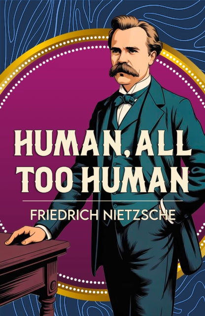 Human, All Too Human: A Classic Work of Freedom, Reason and Human Nature