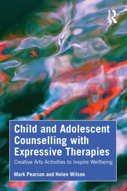 Child and Adolescent Counselling with Expressive Therapies: Creative Arts Activities to Inspire Wellbeing