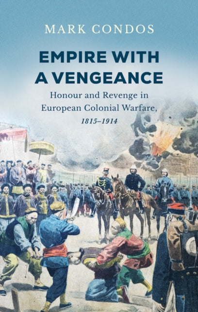 Empire with a Vengeance: Honour and Revenge in European Colonial Warfare, 1815–1914