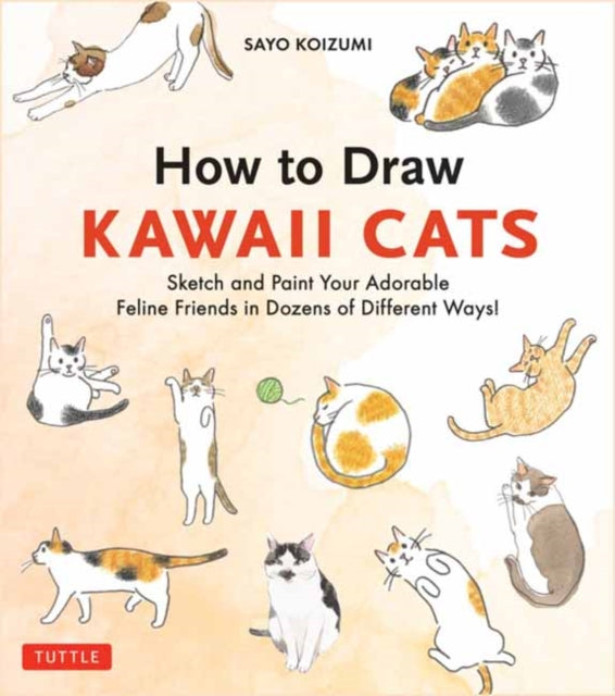 How to Draw Kawaii Cats: Sketch and Paint Your Adorable Feline Friends in Dozens of Different Ways!