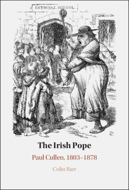 The Irish Pope: Paul Cullen, 1803-1878