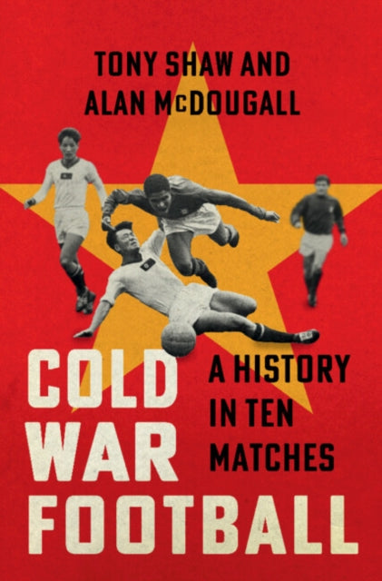 Cold War Football: A History in Ten Matches