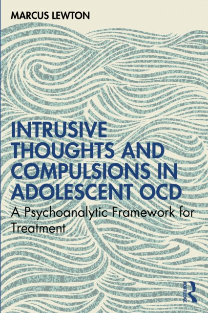 Intrusive Thoughts and Compulsions in Adolescent OCD: A Psychoanalytic Framework for Treatment