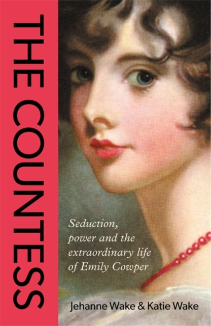 The Countess: Seduction, power and the extraordinary life of Emily Cowper