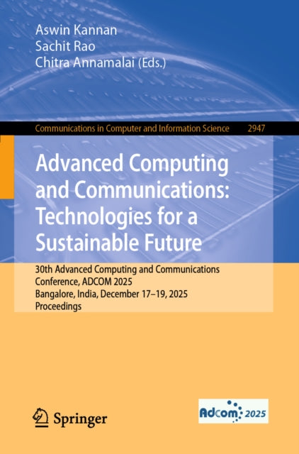 Advanced Computing and Communications: Technologies for a Sustainable Future: 30th Advanced Computing and Communications Conference, ADCOM 2025, Bangalore, India, December 17–19, 2025, Proceedings