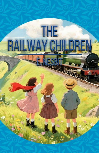 The Railway Children: A Classic Story of Family, Adventure and Courage