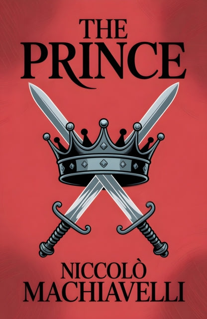 The Prince: A Classic Guide to Power, Strategy and Leadership