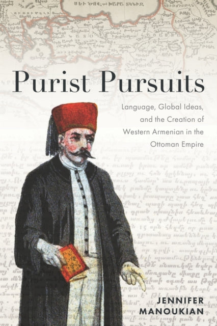 Purist Pursuits: Language, Global Ideas, and the Creation of Western Armenian in the Ottoman Empire