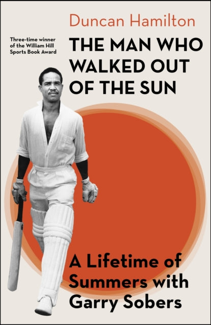 The Man Who Walked Out of the Sun: A Lifetime of Summers with Garry Sobers