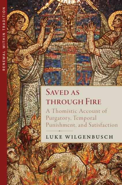 Saved As Through Fire: A Thomistic Account of Purgatory, Temporal Punishment, and Satisfaction
