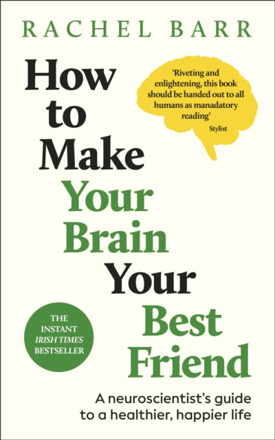 How to Make Your Brain Your Best Friend: A Neuroscientist's Guide to a Healthier, Happier Life