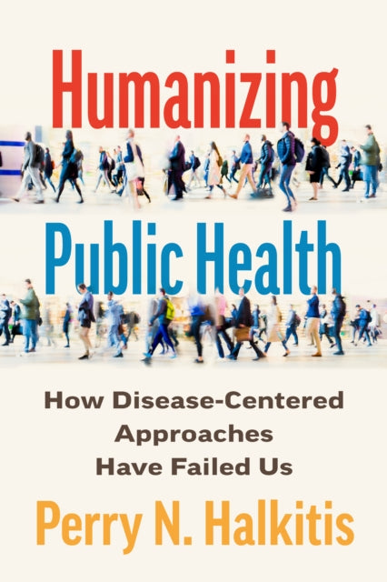 Humanizing Public Health: How Disease-Centered Approaches Have Failed Us