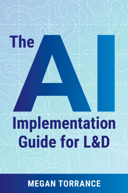 The AI Implementation Guide for LD: Leading Workplace Impact