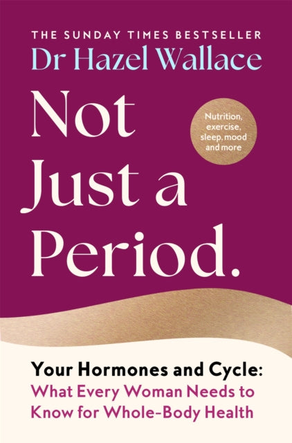 Not Just a Period: Your Hormones and Cycle – What Every Woman Needs to Know for Whole-Body Health
