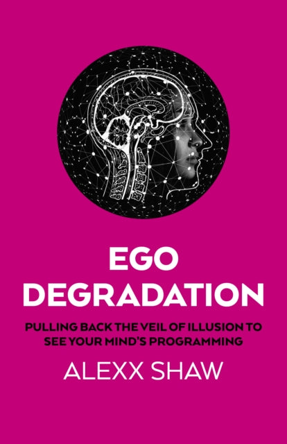 Ego Degradation: Pulling Back the Veil of Illusion to See Your Mind's Programming