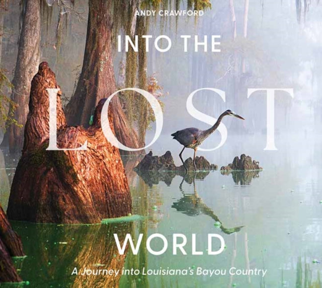 Into the Lost World: A Journey into Louisiana’s Bayou Country