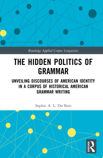 The Hidden Politics of Grammar: Unveiling Discourses of American Identity in a Corpus of Historical American Grammar Writing