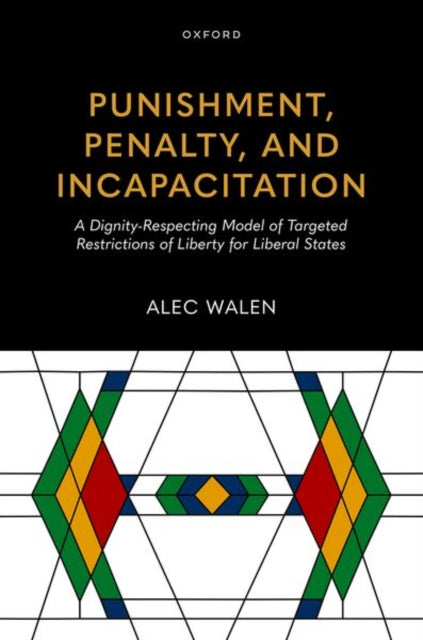 Punishment, Penalty, and Incapacitation: A Dignity-Respecting Model of Targeted Restrictions of Liberty for Liberal States