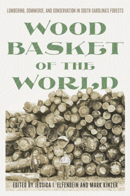 Wood Basket of the World: Lumbering, Commerce, and Conservation in South Carolina's Forests